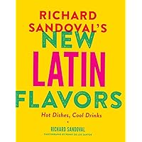 Richard Sandoval’s New Latin Flavors: Hot Dishes, Cool Drinks Richard Sandoval’s New Latin Flavors: Hot Dishes, Cool Drinks Hardcover Kindle