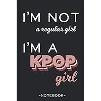 I'm Not a Regular Girl, I'm a Kpop Girl - Notebook: Kpop Journal | Oppa Gift for Korean Pop Fans, Boy Band Fans & Teen Girls who love Korea I'm Not a Regular Girl, I'm a Kpop Girl - Notebook: Kpop Journal | Oppa Gift for Korean Pop Fans, Boy Band Fans & Teen Girls who love Korea Paperback