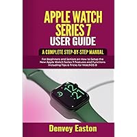 Apple Watch Series 7 User Guide: A Complete Step-by-Step Manual for Beginners and Seniors on How to Setup the New Apple Watch Series 7 Features and Functions Including Tips & Tricks for WatchOS 8 Apple Watch Series 7 User Guide: A Complete Step-by-Step Manual for Beginners and Seniors on How to Setup the New Apple Watch Series 7 Features and Functions Including Tips & Tricks for WatchOS 8 Kindle Hardcover Paperback