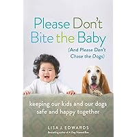 Please Don't Bite the Baby (and Please Don't Chase the Dogs): Keeping Our Kids and Our Dogs Safe and Happy Together Please Don't Bite the Baby (and Please Don't Chase the Dogs): Keeping Our Kids and Our Dogs Safe and Happy Together Paperback Audible Audiobook Kindle Audio CD