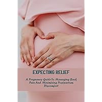 Expecting Relief: A Pregnancy Guide To Managing Back Pain And Minimizing Postpartum Discomfort