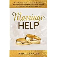 Marriage Help: The Definitive Guide to Learn how to Rebuild your Relationship, Reconnect with Your Spouse, Improve Communication and Grow Intimacy & Love
