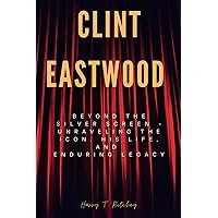 Clint Eastwood: Beyond the Silver Screen - Unraveling the Icon, His Life, and Enduring Legacy Clint Eastwood: Beyond the Silver Screen - Unraveling the Icon, His Life, and Enduring Legacy Kindle Paperback