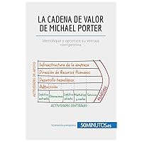 La cadena de valor de Michael Porter: Identifique y optimice su ventaja competitiva (Gestión y Marketing) (Spanish Edition) La cadena de valor de Michael Porter: Identifique y optimice su ventaja competitiva (Gestión y Marketing) (Spanish Edition) Paperback Kindle