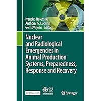 Nuclear and Radiological Emergencies in Animal Production Systems, Preparedness, Response and Recovery Nuclear and Radiological Emergencies in Animal Production Systems, Preparedness, Response and Recovery Kindle Hardcover Paperback