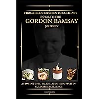 From Hell's Kitchen to Culinary Royalty: The Gordon Ramsay Journey: A Story of Grit, Talent, and the Pursuit of Culinary Excellence From Hell's Kitchen to Culinary Royalty: The Gordon Ramsay Journey: A Story of Grit, Talent, and the Pursuit of Culinary Excellence Paperback Kindle