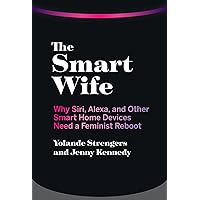 The Smart Wife: Why Siri, Alexa, and Other Smart Home Devices Need a Feminist Reboot The Smart Wife: Why Siri, Alexa, and Other Smart Home Devices Need a Feminist Reboot Kindle Hardcover Audible Audiobook Paperback Audio CD
