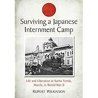 Surviving a Japanese Internment Camp: Life and Liberation at Santo Tomás, Manila, in World War II