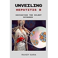 Unveiling Hepatitis B: Navigating the silent intruder Unveiling Hepatitis B: Navigating the silent intruder Kindle Paperback