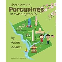 There Are No Porcupines in Washington DC: A Young Kid's Travel Guide to Washington DC
