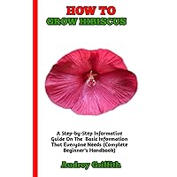 HOW TO GROW HIBISCUS: The Perfect Guide on How to Grow, Cultivate, Prune And Take Care Of Hibiscus Plants (a concise guide to all you need to know) HOW TO GROW HIBISCUS: The Perfect Guide on How to Grow, Cultivate, Prune And Take Care Of Hibiscus Plants (a concise guide to all you need to know) Paperback Kindle