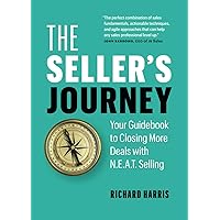 The Seller’s Journey: Your Guidebook to Closing More Deals with N.E.A.T. Selling The Seller’s Journey: Your Guidebook to Closing More Deals with N.E.A.T. Selling Paperback Kindle