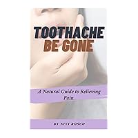 Toothache Be Gone: A Natural Guide to Relieving Pain