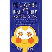 Reclaiming Your Inner Child: Wounded or Not: How to Break Free from the Past with the Power of Letting Go through Love and Acceptance to Find Peace, Balance and Liberation from Powerful Emotions Reclaiming Your Inner Child: Wounded or Not: How to Break Free from the Past with the Power of Letting Go through Love and Acceptance to Find Peace, Balance and Liberation from Powerful Emotions Paperback Audible Audiobook Kindle Hardcover