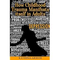 How Childhood Trauma Manifests itself in Adults How Childhood Trauma Manifests itself in Adults Paperback Kindle