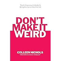 Don't Make It Weird: An Entrepreneur's Guide to Being Human on the Internet Don't Make It Weird: An Entrepreneur's Guide to Being Human on the Internet Paperback Audible Audiobook Kindle