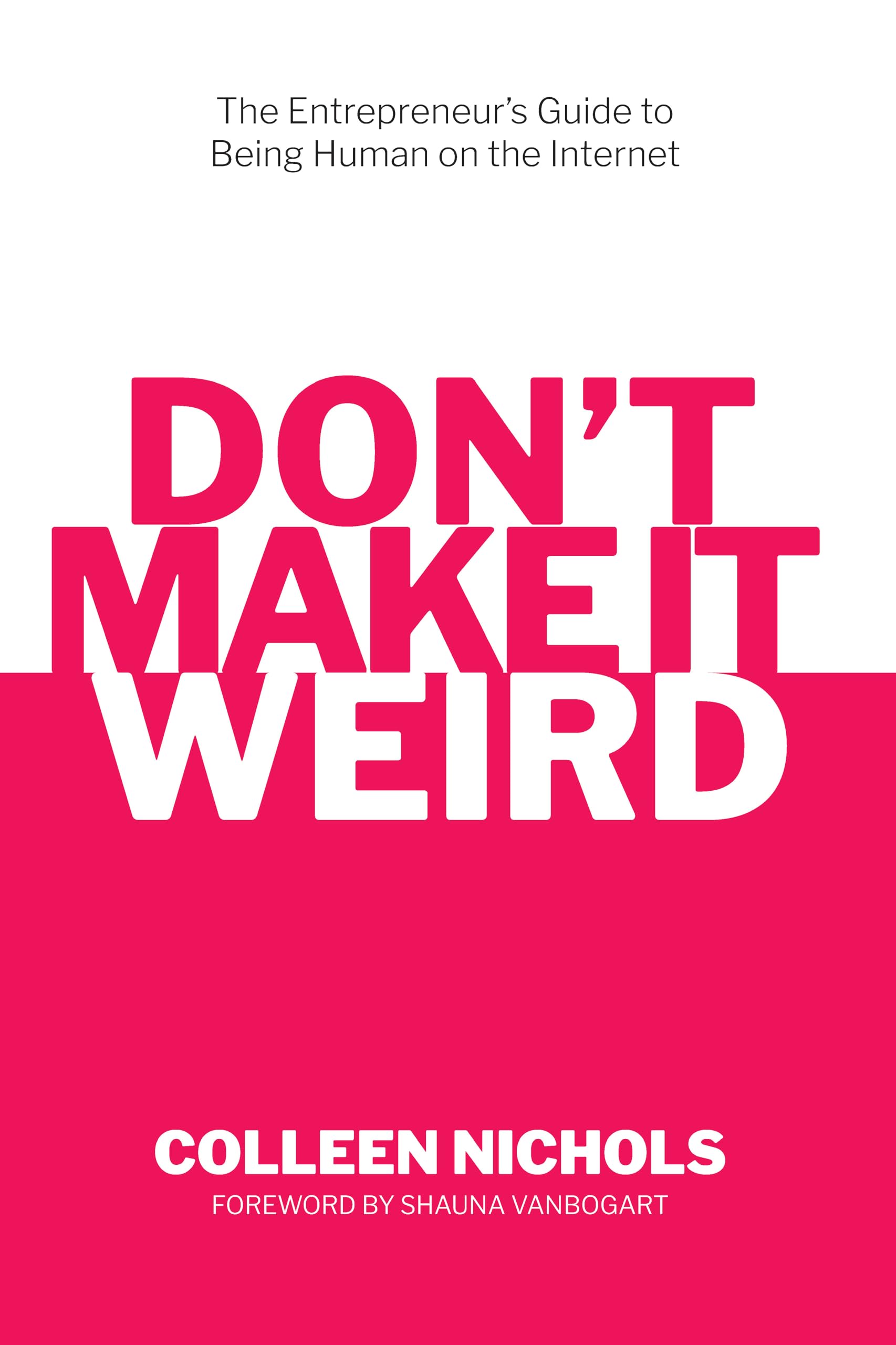 Don't Make It Weird: An Entrepreneur's Guide to Being Human on the Internet