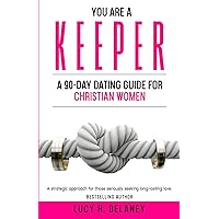 You Are A Keeper: A 90-Day Dating Guide for Christian Women