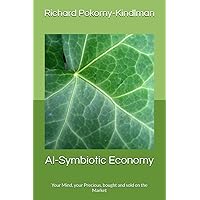 AI-Symbiotic Economy: Your Mind, your Precious, bought and sold on the Market AI-Symbiotic Economy: Your Mind, your Precious, bought and sold on the Market Kindle Paperback