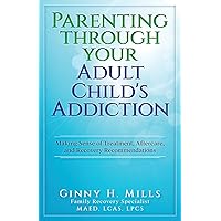 Parenting Through Your Adult Child's Addiction: Making Sense of Treatment, Aftercare, and Recovery Recommendations Parenting Through Your Adult Child's Addiction: Making Sense of Treatment, Aftercare, and Recovery Recommendations Paperback Kindle Audible Audiobook