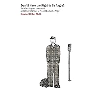 Don't I Have the Right to Be Angry?: The Heart Program for Veterans and Others Who Want to Prevent Destructive Anger Don't I Have the Right to Be Angry?: The Heart Program for Veterans and Others Who Want to Prevent Destructive Anger Paperback Kindle