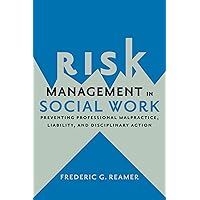 Risk Management in Social Work: Preventing Professional Malpractice, Liability, and Disciplinary Action Risk Management in Social Work: Preventing Professional Malpractice, Liability, and Disciplinary Action Paperback Kindle Hardcover