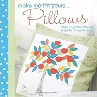 Make Me I'm Yours...Pillows: Over 15 Pillow Making Projects For You To Sew Make Me I'm Yours...Pillows: Over 15 Pillow Making Projects For You To Sew Hardcover