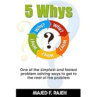 5 WHYS: ONE OF THE SIMPLEST AND FASTEST PROBLEM-SOLVING WAYS TO GET TO THE ROOT OF THE PROBLEM 5 WHYS: ONE OF THE SIMPLEST AND FASTEST PROBLEM-SOLVING WAYS TO GET TO THE ROOT OF THE PROBLEM Paperback Kindle