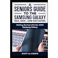 A Seniors Guide to the S24 , S24+ and S24 Ultra: Getting Started with the 2024 Samsung Galaxy A Seniors Guide to the S24 , S24+ and S24 Ultra: Getting Started with the 2024 Samsung Galaxy Paperback Kindle Hardcover