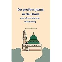 De profeet Jezus in de islam: een alomvattende verkenning (Dutch Edition) De profeet Jezus in de islam: een alomvattende verkenning (Dutch Edition) Kindle Paperback