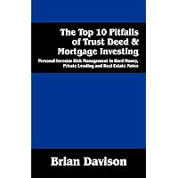 The Top 10 Pitfalls of Trust Deed & Mortgage Investing: Personal Investor Risk Management in Hard Money, Private Lending and Real Estate Notes The Top 10 Pitfalls of Trust Deed & Mortgage Investing: Personal Investor Risk Management in Hard Money, Private Lending and Real Estate Notes Paperback