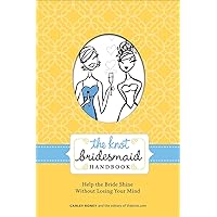 The Knot Bridesmaid Handbook: Help the Bride Shine Without Losing Your Mind The Knot Bridesmaid Handbook: Help the Bride Shine Without Losing Your Mind Paperback