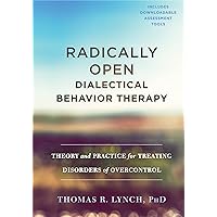 Radically Open Dialectical Behavior Therapy: Theory and Practice for Treating Disorders of Overcontrol Radically Open Dialectical Behavior Therapy: Theory and Practice for Treating Disorders of Overcontrol Hardcover Kindle