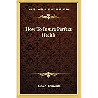 How To Insure Perfect Health How To Insure Perfect Health Paperback