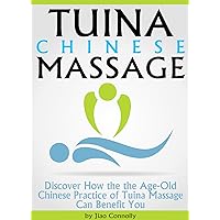 Tuina Chinese Massage: Discover How the the Age-Old Chinese Practice of Tuina Massage Can Benefit You - ( Tui Na Massage ) Tuina Chinese Massage: Discover How the the Age-Old Chinese Practice of Tuina Massage Can Benefit You - ( Tui Na Massage ) Kindle Paperback