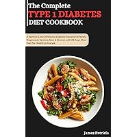 The Complete Type 1 Diabetes Diet Cookbook: A Perfect & Very Effective Diabetic Recipes for Newly Diagnosed, Seniors, Men & Women with 28 Days Meal Plan for Healthy Lifestyle The Complete Type 1 Diabetes Diet Cookbook: A Perfect & Very Effective Diabetic Recipes for Newly Diagnosed, Seniors, Men & Women with 28 Days Meal Plan for Healthy Lifestyle Kindle Paperback