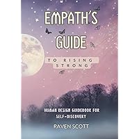 Empath's Guide to Rising Strong: Releasing Negative Energy, Healing Manipulation, and Finding Your Purpose in the Human Design Workbook for Recovery and Self-Discovery Empath's Guide to Rising Strong: Releasing Negative Energy, Healing Manipulation, and Finding Your Purpose in the Human Design Workbook for Recovery and Self-Discovery Paperback Kindle