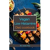 VEGAN LOW HISTAMINE DIET COOKBOOK: Harmony on the Plate: Elevate Your Health with Flavorful Vegan Recipes for a Low Histamine Lifestyle VEGAN LOW HISTAMINE DIET COOKBOOK: Harmony on the Plate: Elevate Your Health with Flavorful Vegan Recipes for a Low Histamine Lifestyle Kindle Paperback