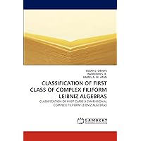 CLASSIFICATION OF FIRST CLASS OF COMPLEX FILIFORM LEIBNIZ ALGEBRAS: CLASSIFICATION OF FIRST CLASS 9-DIMENSIONAL COMPLEX FILIFORM LEIBNIZ ALGEBRAS CLASSIFICATION OF FIRST CLASS OF COMPLEX FILIFORM LEIBNIZ ALGEBRAS: CLASSIFICATION OF FIRST CLASS 9-DIMENSIONAL COMPLEX FILIFORM LEIBNIZ ALGEBRAS Paperback