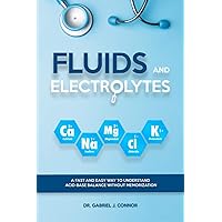Fluids and Electrolytes: A Fast and Easy Way to Understand Acid-Base Balance without Memorization