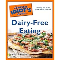 The Complete Idiot's Guide to Dairy-Free Eating: Ditching the Dairy Never Tasted So Good The Complete Idiot's Guide to Dairy-Free Eating: Ditching the Dairy Never Tasted So Good Kindle
