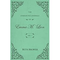 The Unselected Journals of Emma M. Lion: Vol. 1 The Unselected Journals of Emma M. Lion: Vol. 1 Paperback Kindle Hardcover