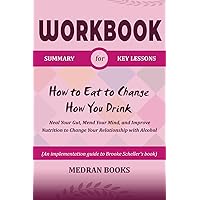 Workbook for How to Eat to Change How You Drink: Heal Your Gut, Mend Your Mind, and Improve Nutrition to Change Your Relationship with Alcohol (An implementation guide to Brooke Scheller's book)