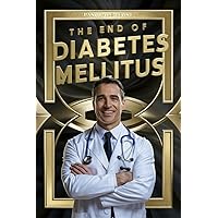 The End of Diabetes Mellitus: Tips for Living Complication-Free in a Completely Natural Way The End of Diabetes Mellitus: Tips for Living Complication-Free in a Completely Natural Way Kindle Paperback