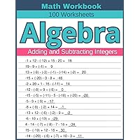 Algebra Adding and Subtracting Integers Math Workbook 100 Worksheets: Practical Exercises for Mastering Algebraic Integer Operations