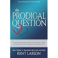 The Prodigal Question: The Question Branded on Every Human Heart Forever Settled by Jesus in the Parable of the Prodigal Son (Parables of Jesus)