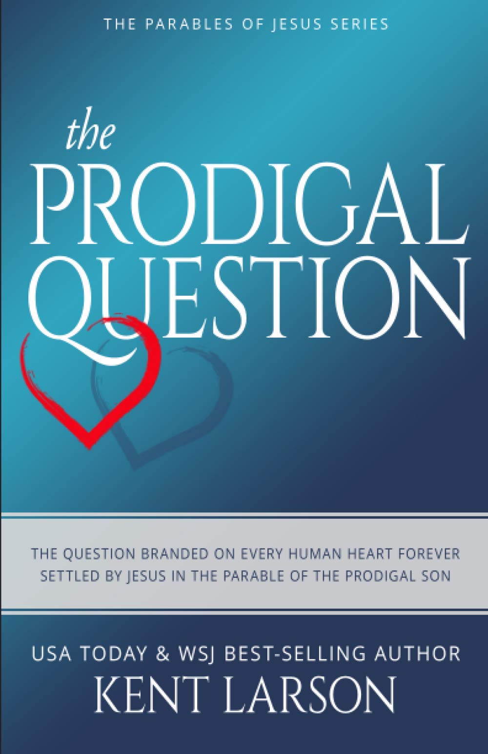 The Prodigal Question: The Question Branded on Every Human Heart Forever Settled by Jesus in the Parable of the Prodigal Son (Parables of Jesus)
