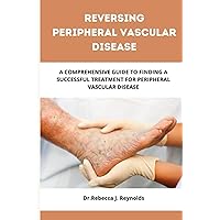 Reversing Peripheral Vascular Disease: A Comprehensive Guide to Finding a Successful Treatment for Peripheral Vascular Disease (Health Chronicles) Reversing Peripheral Vascular Disease: A Comprehensive Guide to Finding a Successful Treatment for Peripheral Vascular Disease (Health Chronicles) Paperback Kindle
