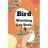 Bird Watching Log Book: Birding Journal: A Field Recording Notebook for Bird Watchers and Birders to Document Bird Sightings