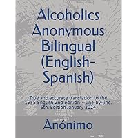 Alcoholics Anonymous Bilingual (English-Spanish): True and accurate translation to the 1955 English 2nd edition —line-by-line. 6th. Edition January 2024 Alcoholics Anonymous Bilingual (English-Spanish): True and accurate translation to the 1955 English 2nd edition —line-by-line. 6th. Edition January 2024 Paperback